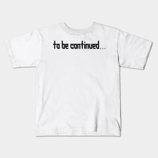 FUNNY: TO BE CONTINUED... Kids T-Shirt